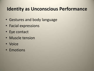 Identity as Unconscious PerformanceGestures and body languageFacial expressionsEye contactMuscle tensionVoiceEmotions