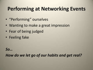 Performing at Networking Events“Performing” ourselvesWanting to make a great impressionFear of being judgedFeeling fakeSo…How do we let go of our habits and get real?