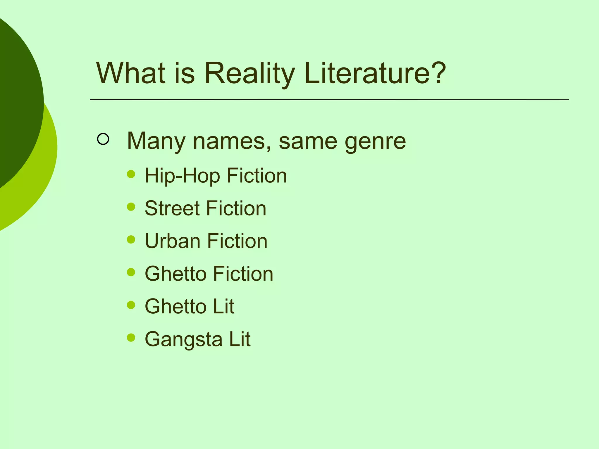 What is Reality Literature? Many names, same genre Hip-Hop Fiction Street Fiction Urban Fiction Ghetto Fiction Ghetto Lit Gangsta Lit 