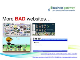 More BAD websites…
www.webpagesthatsuck.com/worst-websites-of-the-year.html
http://web.archive.org/web/20110718150425/http://yvettesbridalformal.com/
 