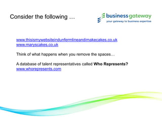 Consider the following …
www.thisismywebsiteindunfermlineandimakecakes.co.uk
www.maryscakes.co.uk
Think of what happens when you remove the spaces…
A database of talent representatives called Who Represents?
www.whorepresents.com
 