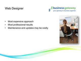 Web Designer
• Most expensive approach
• Most professional results
• Maintenance and updates may be costly
 
