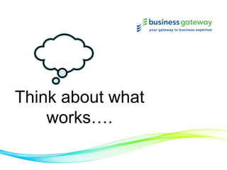 Think about what
works….
 