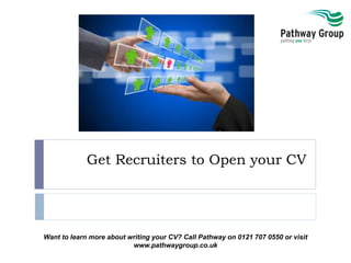 Want to learn more about writing your CV? Call Pathway on 0121 707 0550 or visit
www.pathwaygroup.co.uk
Get Recruiters to Open your CV
 