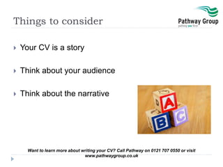 Things to consider
 Your CV is a story
 Think about your audience
 Think about the narrative
Want to learn more about w...