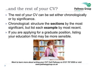..and the rest of your CV?
 The rest of your CV can be set either chronologically
or by significance.
 Chronological: st...