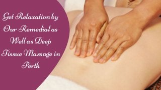Get Relaxation by
Our Remedial as
Well as Deep
Tissue Massage in
Perth
 