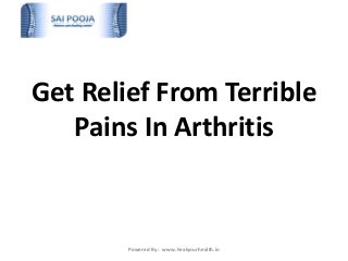 Get Relief From Terrible 
Pains In Arthritis 
Powered By : www.healyourhealth.in 
 