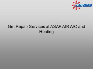 Get Repair Services at ASAP AIR A/C and
Heating
 