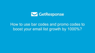 How to use bar codes and promo codes to
boost your email list growth by 1000%?
 