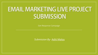 Get Response Campaign
Submission By- Aditi Maloo
 