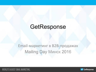 GetResponse
Email-маркетинг	в	B2B-продажах	
Mailing Day Минск 2016
 