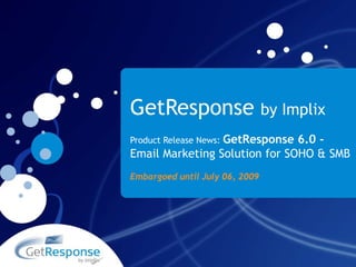 GetResponse by Implix,[object Object],Product Release News: GetResponse 6.0 -  Email Marketing Solution for SOHO & SMB,[object Object],Embargoed until July 06, 2009,[object Object]
