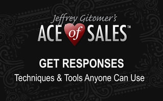 GET RESPONSES
Techniques & Tools Anyone Can Use
 