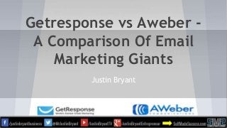 Getresponse vs Aweber -
A Comparison Of Email
Marketing Giants
Justin Bryant
 