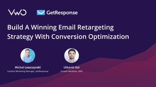 Build A Winning Email Retargeting
Strategy With Conversion Optimization
Utkarsh Rai
Growth Marketer, VWO
Michal Leszczynski
Content Marketing Manager, GetResponse
 