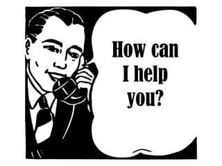 How can
I help
you?
 