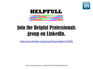 Join the Helpful Professionals
group on LinkedIn.
http://www.linkedin.com/groups?home=&gid=5138301
Unless noted otherwise, all images from RetroClipArt/Shutterstock
 