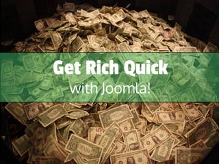 @dbhurley david.hurley@joomla.org
Get Rich Quick
with Joomla!
Get Rich Quick
with Joomla!
 