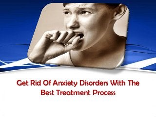 Get Rid Of Anxiety Disorders With The
       Best Treatment Process
 