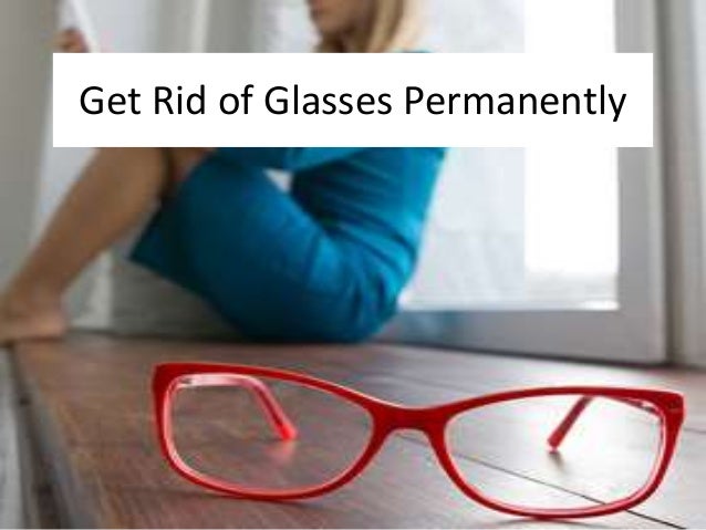 Get Rid of Glasses Permanently Get Rid of Glasses Permanently