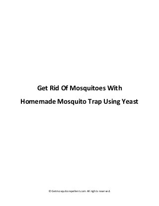 © Getmosquitorepellent.com All rights reserved.
Get Rid Of Mosquitoes With
Homemade Mosquito Trap Using Yeast
 