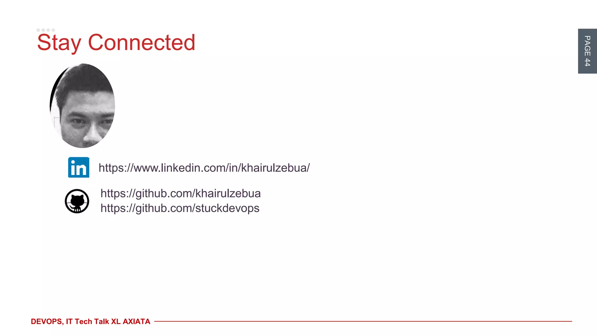 PAGE44
DEVOPS, IT Tech Talk XL AXIATA
Stay Connected
https://www.linkedin.com/in/khairulzebua/
https://github.com/khairulzebua
https://github.com/stuckdevops
 