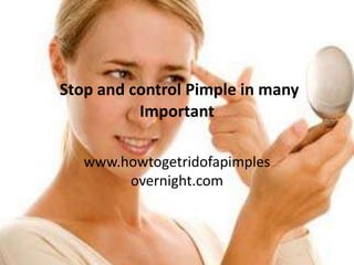Stop and control Pimple in many
          Important

   www.howtogetridofapimples
        overnight.com
 