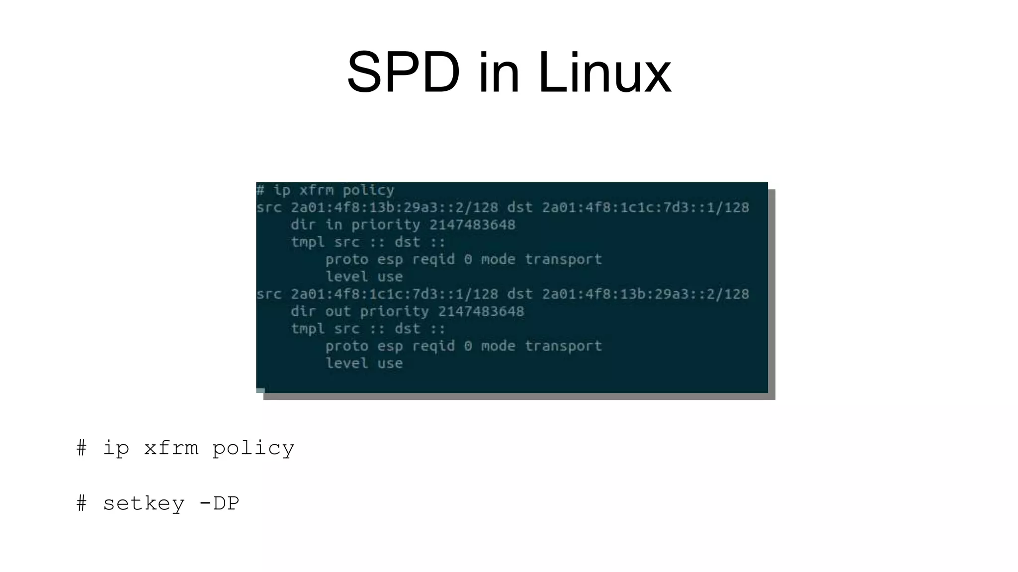 SPD in Linux
# ip xfrm policy
# setkey -DP
 