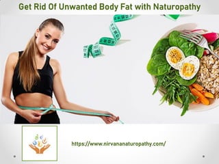 Get Rid Of Unwanted Body Fat with Naturopathy
https://www.nirvananaturopathy.com/
 