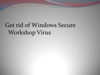 Get rid of Windows Secure
 Workshop Virus
 