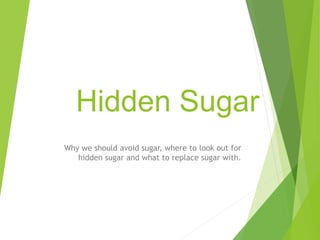 Hidden Sugar
Why we should avoid sugar, where to look out for
hidden sugar and what to replace sugar with.
 