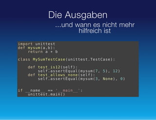 Die Ausgaben
...und wann es nicht mehr
hilfreich ist
ipr uits
mot ntet
dfmsmab:
e
yu(,)
rtr a+b
eun
casMSmetaeuits.etae:
ls
yuTsCs(ntetTsCs)
dfts_s2sl)
e
eti1(ef:
sl.setqa(yu(,5,1)
efasrEulmsm7
)
2
dfts_losnn(ef:
e
etalw_oesl)
sl.setqa(yu(,Nn) 0
efasrEulmsm3
oe, )
i _nm_ = '_an_:
f _ae_ = _mi_'
uits.an)
ntetmi(

 