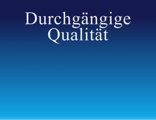 Durchgängige
Qualität

 