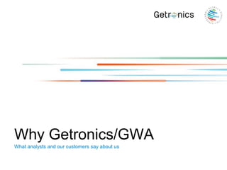 What analysts and our customers say about us
Why Getronics/GWA
 