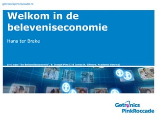 getronicspinkroccade.nl




   Welkom in de
   beleveniseconomie
   Hans ter Brake




   (vrij naar “De Beleveniseconomie”, B. Joseph Pine II & James H. Gilmore, Academic Service)
 