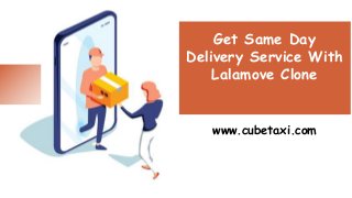 Get Same Day
Delivery Service With
Lalamove Clone
www.cubetaxi.com
 