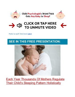 Prefer to read? Click here!​ ​watch
SEE IN THIS FREE PRESENTATION:
Each Year Thousands Of Mothers Regulate
Their Child's Sleeping Pattern Holistically
 