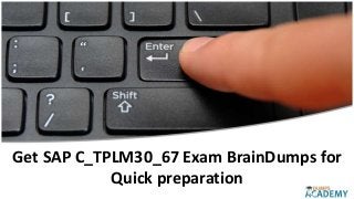 Get SAP C_TPLM30_67 Exam BrainDumps for
Quick preparation
 