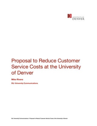 Proposal to Reduce Customer
Service Costs at the University
of Denver
Mike Rivera
DU: University Communications




DU: University Communications // Proposal to Reduce Customer Service Costs at the University of Denver
 