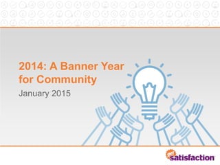 2014: A Banner Year
for Community
January 2015
 