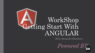 WorkShop
Getting Start With
ANGULAR
2015, Alexandre Marreiros
 