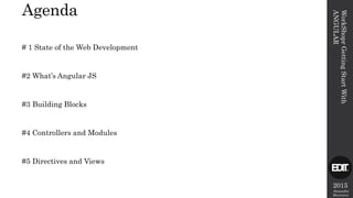 2015
Alexandre
Marreiros
Agenda
WorkShoprGettingStartWith
ANGULAR
# 1 State of the Web Development
#2 What’s Angular JS
#3 Building Blocks
#4 Controllers and Modules
#5 Directives and Views
 
