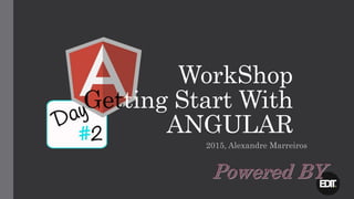 WorkShop
Getting Start With
ANGULAR
2015, Alexandre Marreiros
 