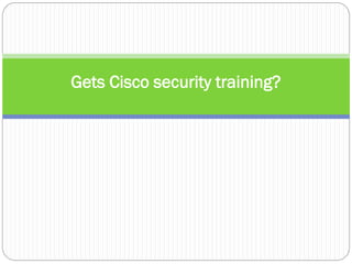Gets Cisco security training?
 