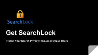 Get SearchLock
Protect Your Search Privacy From Anonymous Users
 
