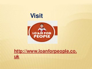 Visit
us

http://www.loanforpeople.co.
uk

 