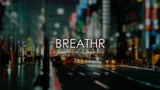 BREATHR 
POLLUTION AND ALLERGY MASK 
 