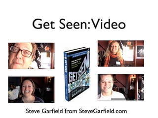 Get Seen:Video




Steve Garﬁeld from SteveGarﬁeld.com
 