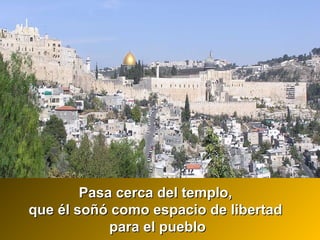 Pasa cerca del templo,Pasa cerca del templo,
que él soñó como espacio de libertadque él soñó como espacio de libertad
para el pueblopara el pueblo
 